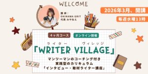 沖縄ライター・編集者チーム✖️編集プロダクション「OKINAWA GRIT」企画・運営。マンツーマンのコーチング付き！インタビュー・取材ライター講座「ライターヴィレッジ」4ヶ月コース（全12回＋交流会）オンライン開催。ライター歴11年目、OKINAWA GRIT 代表 みやねえが講師を担当します。