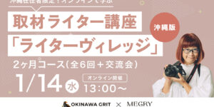 【沖縄在住の方】1記事2万円のお仕事紹介付！取材ライター講座「ライターヴィレッジ」沖縄版（2ヶ月間／全6回＋交流会／オンライン開催）